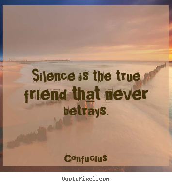 Friendship sayings - Silence is the true friend that never betrays.