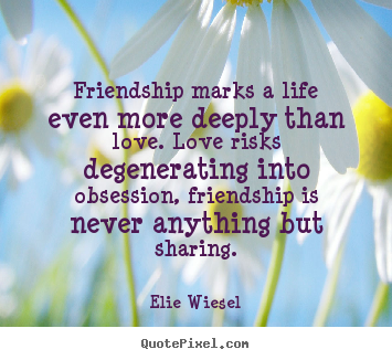 Friendship quote - Friendship marks a life even more deeply than love. love risks..