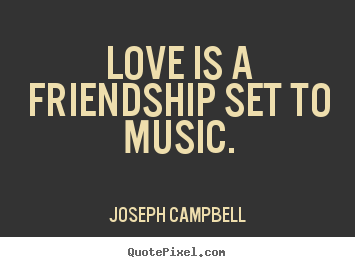 Quote about friendship - Love is a friendship set to music.