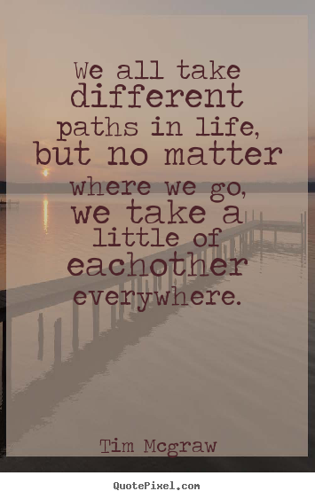Create your own picture quotes about friendship - We all take different paths in life, but no matter where..