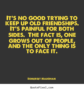 Somerset Maugham picture quotes - It's no good trying to keep up old friendships.  it's.. - Friendship quotes
