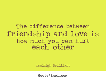 Quotes about friendship - The difference between friendship and love is how..
