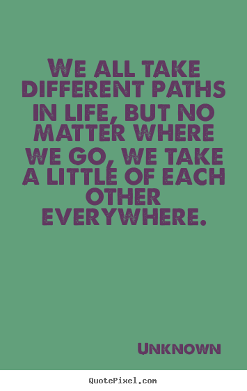 Make custom picture quotes about friendship - We all take different paths in life, but no..