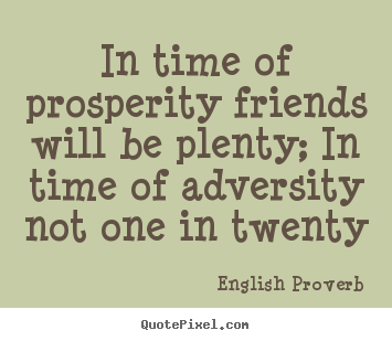 Diy picture quote about friendship - In time of prosperity friends will be plenty; in time of adversity..