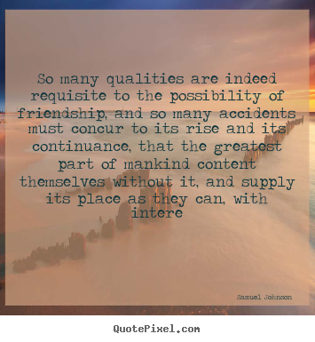 Friendship quotes - So many qualities are indeed requisite to..