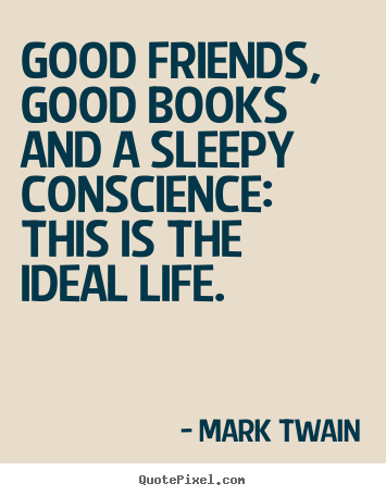 Friendship quote - Good friends, good books and a sleepy conscience: this..