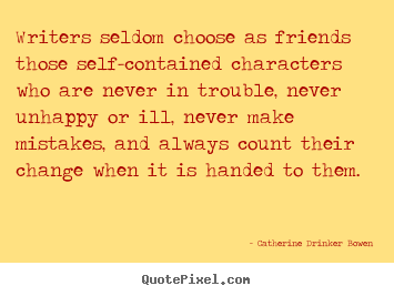 Catherine Drinker Bowen picture quotes - Writers seldom choose as friends those self-contained characters.. - Friendship quotes