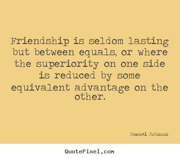 Friendship quotes - Friendship is seldom lasting but between equals, or where..