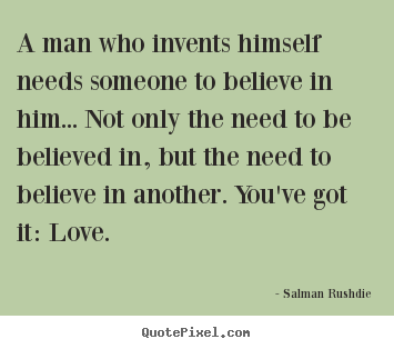 Diy photo quote about friendship - A man who invents himself needs someone to believe in him.....