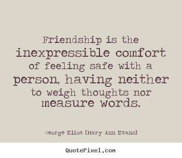 Make personalized picture quotes about friendship - Friendship is the inexpressible comfort of feeling..