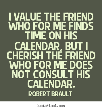 Friendship quotes - I value the friend who for me finds time on his calendar,..