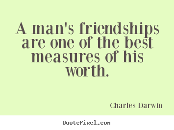 Charles Darwin picture quote - A man's friendships are one of the best measures of his worth. - Friendship quotes