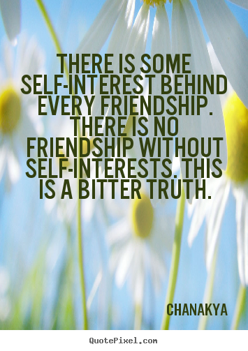 Friendship quotes - There is some self-interest behind every..