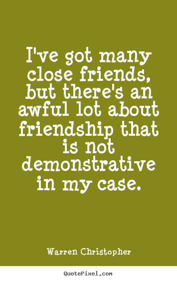 Design picture quotes about friendship - I've got many close friends, but there's an awful lot about friendship..