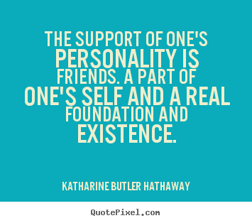 Katharine Butler Hathaway image quotes - The support of one's personality is friends. a part.. - Friendship quotes