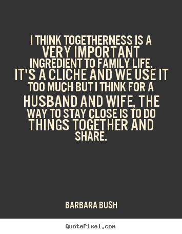 Quotes about friendship - I think togetherness is a very important ingredient to..