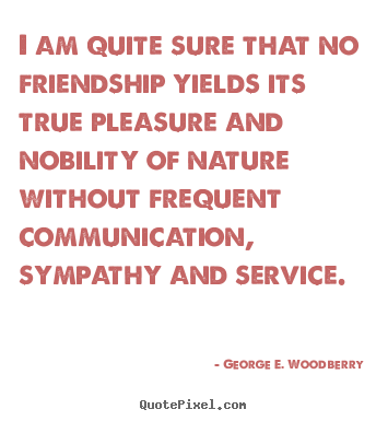 Friendship quotes - I am quite sure that no friendship yields its true..