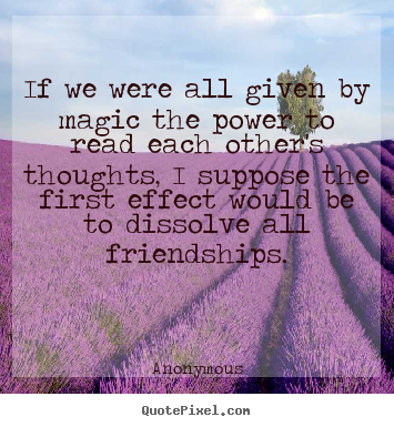 Diy picture quotes about friendship - If we were all given by magic the power to read each..