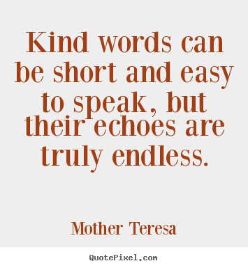 Diy picture quotes about friendship - Kind words can be short and easy to speak, but their echoes are..
