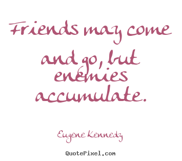 Eugene Kennedy picture quotes - Friends may come and go, but enemies accumulate. - Friendship quote