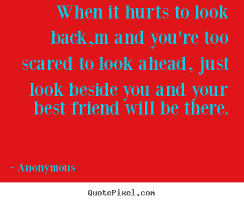 Anonymous picture quotes - When it hurts to look back,m and you're too scared to.. - Friendship quotes