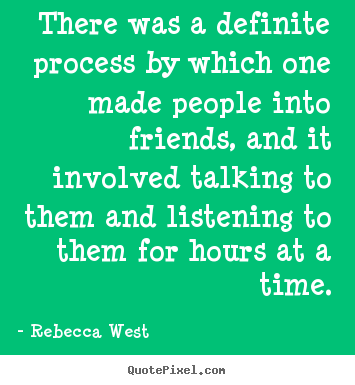 Design custom picture quotes about friendship - There was a definite process by which one made..
