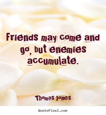 Customize picture quotes about friendship - Friends may come and go, but enemies accumulate.