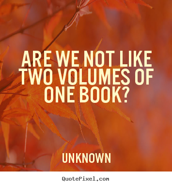 Unknown picture quotes - Are we not like two volumes of one book? - Friendship quotes