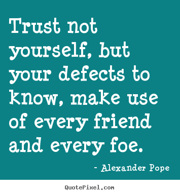 Quotes about friendship - Trust not yourself, but your defects to know, make use of..