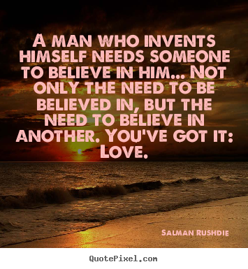 Salman Rushdie picture quote - A man who invents himself needs someone to believe in him..... - Friendship sayings