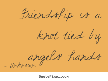 Friendship is a knot tied by angels' hands Unknown best friendship quote