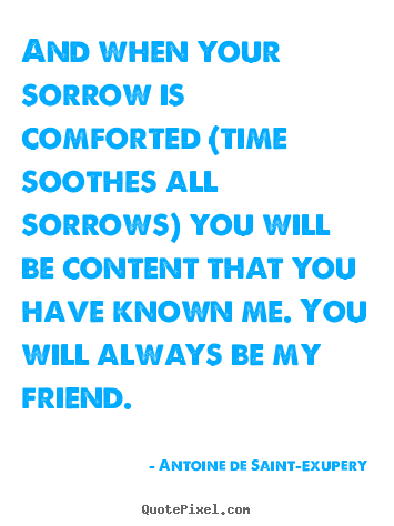 Friendship quotes - And when your sorrow is comforted (time soothes all..