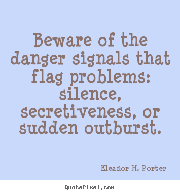 Eleanor H. Porter picture quotes - Beware of the danger signals that flag problems: silence,.. - Friendship quotes