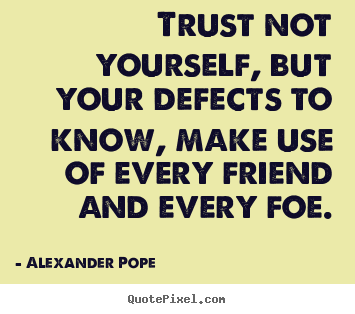 Design custom picture quotes about friendship - Trust not yourself, but your defects to know, make use..