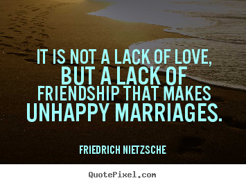 How to design photo quote about friendship - It is not a lack of love, but a lack of friendship that makes..