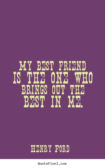 Create your own image sayings about friendship - My best friend is the one who brings out the best..