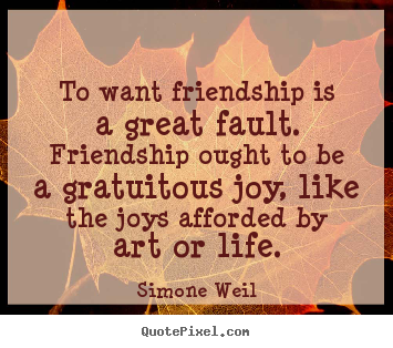 Design image quotes about friendship - To want friendship is a great fault. friendship ought to..