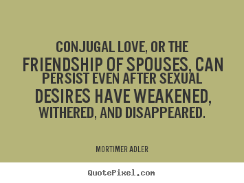 Create graphic picture quotes about friendship - Conjugal love, or the friendship of spouses,..