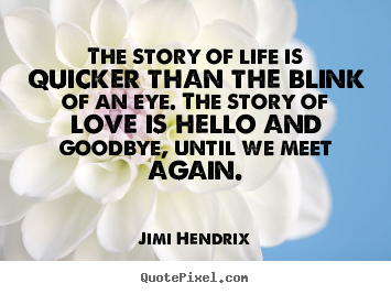 Quotes about friendship - The story of life is quicker than the blink of an eye...