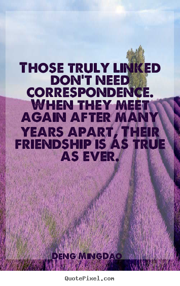 Friendship quotes - Those truly linked don't need correspondence. when they..