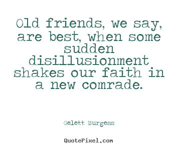 Design picture quotes about friendship - Old friends, we say, are best, when some sudden disillusionment..