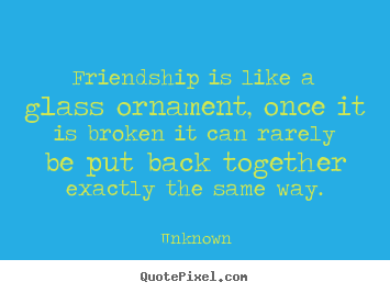 Design picture quotes about friendship - Friendship is like a glass ornament, once..