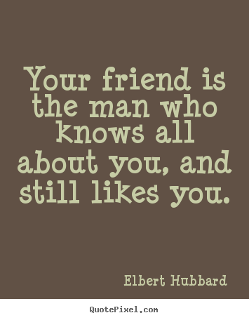 Customize picture quote about friendship - Your friend is the man who knows all about you, and still..