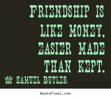 Samuel Butler pictures sayings - Friendship is like money, easier made than kept. - Friendship quote