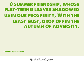 Friendship quotes - 0 summer friendship, whose flat-tering leaves shadowed us in..