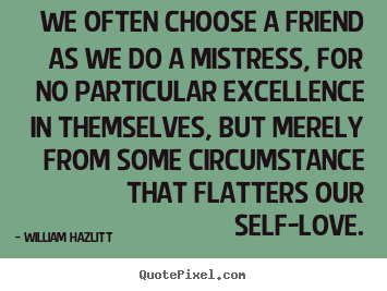 Quotes about friendship - We often choose a friend as we do a mistress, for no particular..
