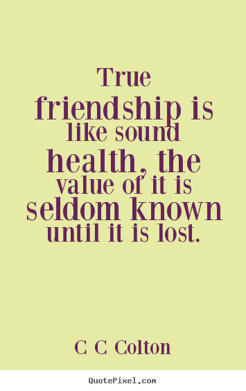 How to design picture quotes about friendship - True friendship is like sound health, the value..