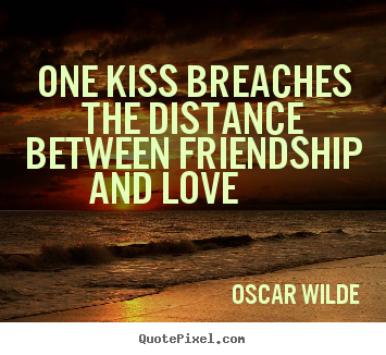 Make custom picture quotes about friendship - One kiss breaches the distance between friendship and love