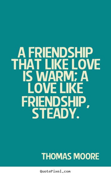 Thomas Moore picture quotes - A friendship that like love is warm; a love like.. - Friendship quotes