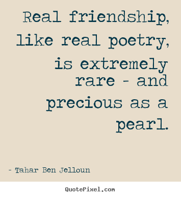Tahar Ben Jelloun picture quotes - Real friendship, like real poetry, is extremely.. - Friendship quotes